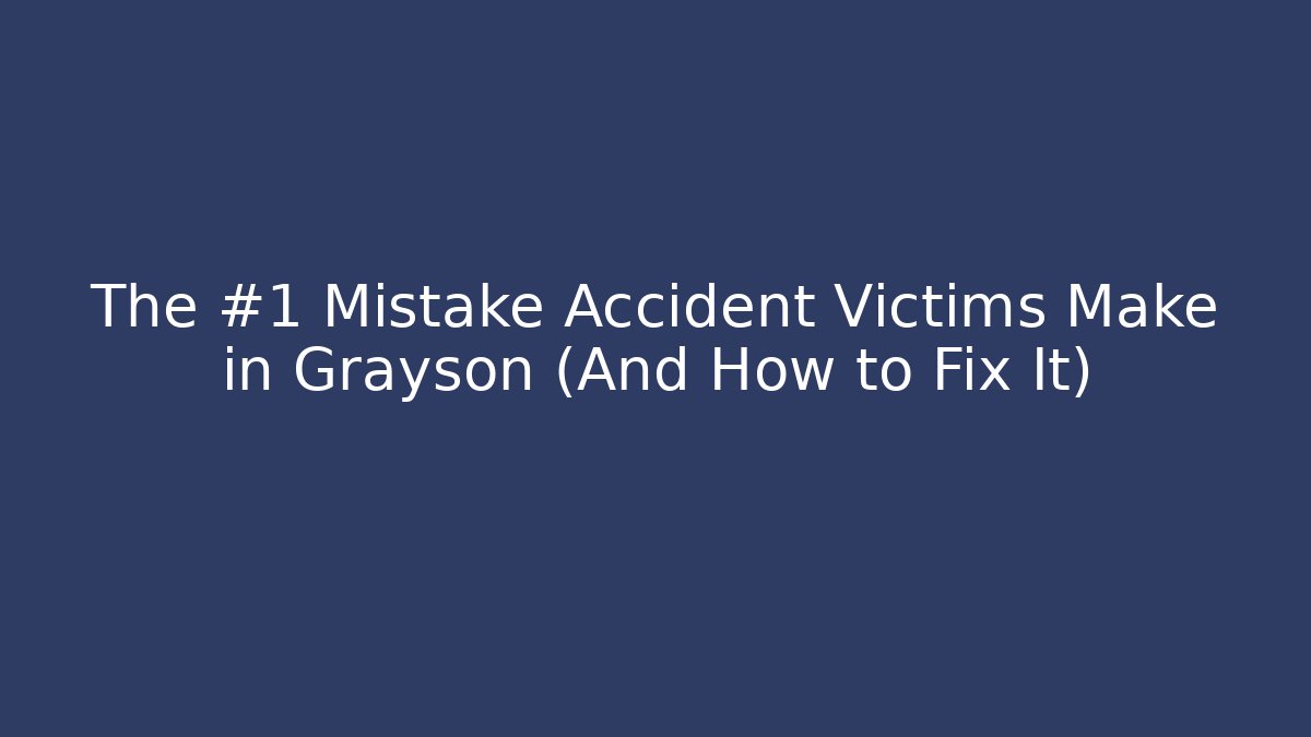 The #1 Mistake Accident Victims Make in Grayson (And How to Fix It)