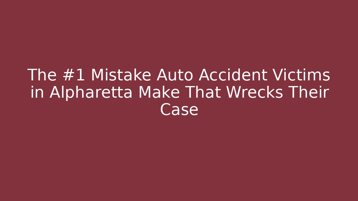 The #1 Mistake Auto Accident Victims in Alpharetta Make That Wrecks Their Case
