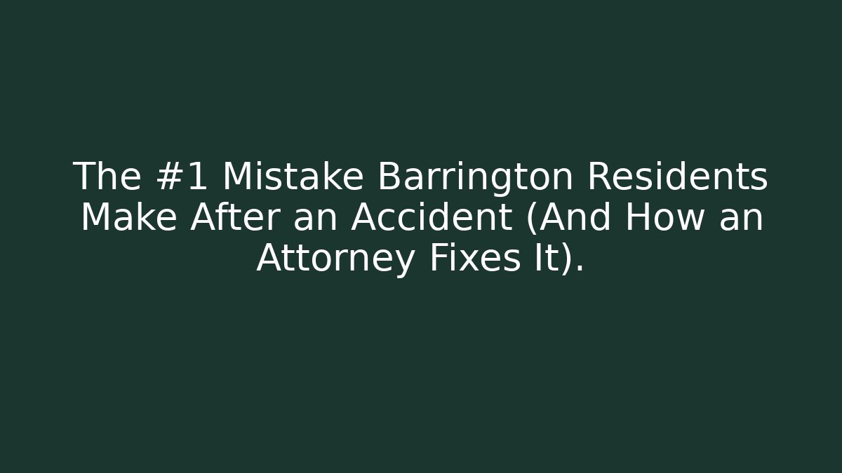 The #1 Mistake Barrington Residents Make After an Accident (And How an Attorney Fixes It).