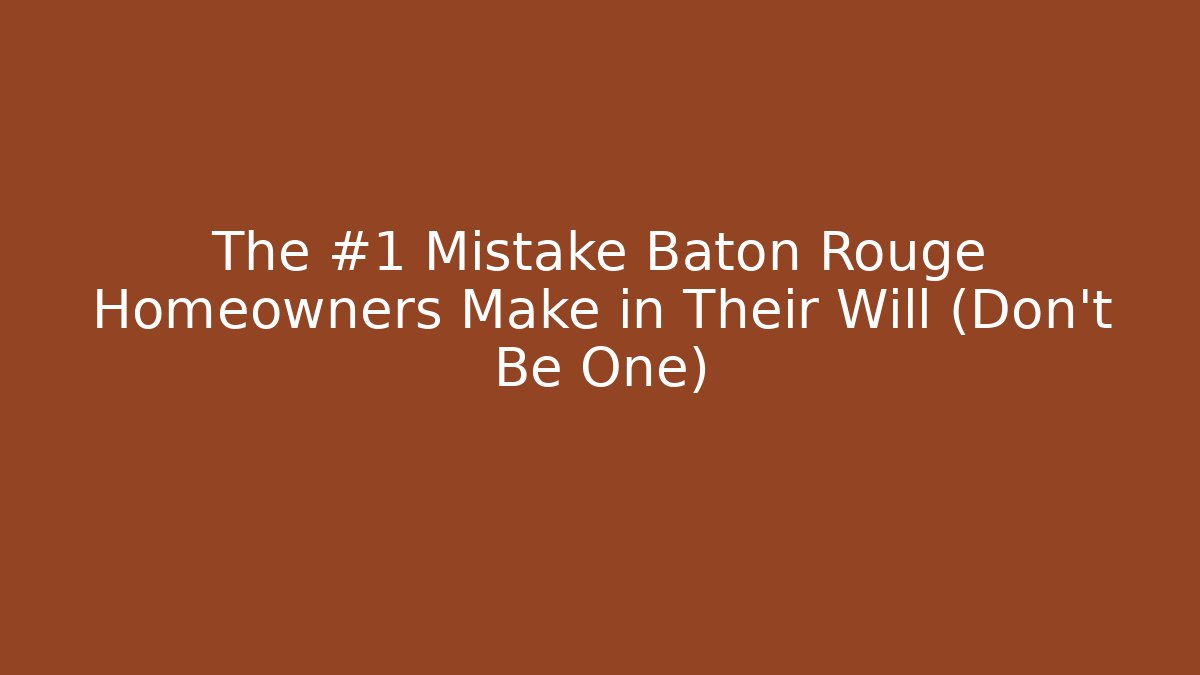 The #1 Mistake Baton Rouge Homeowners Make in Their Will (Don't Be One) - V Auction