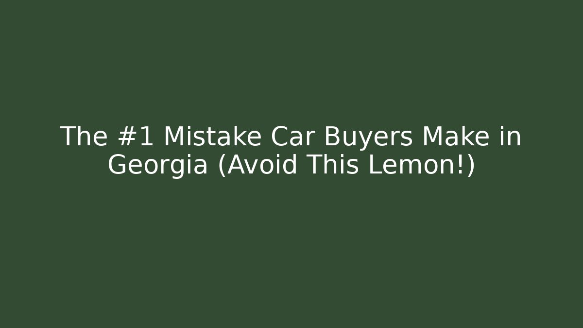 The #1 Mistake Car Buyers Make in Georgia (Avoid This Lemon!)