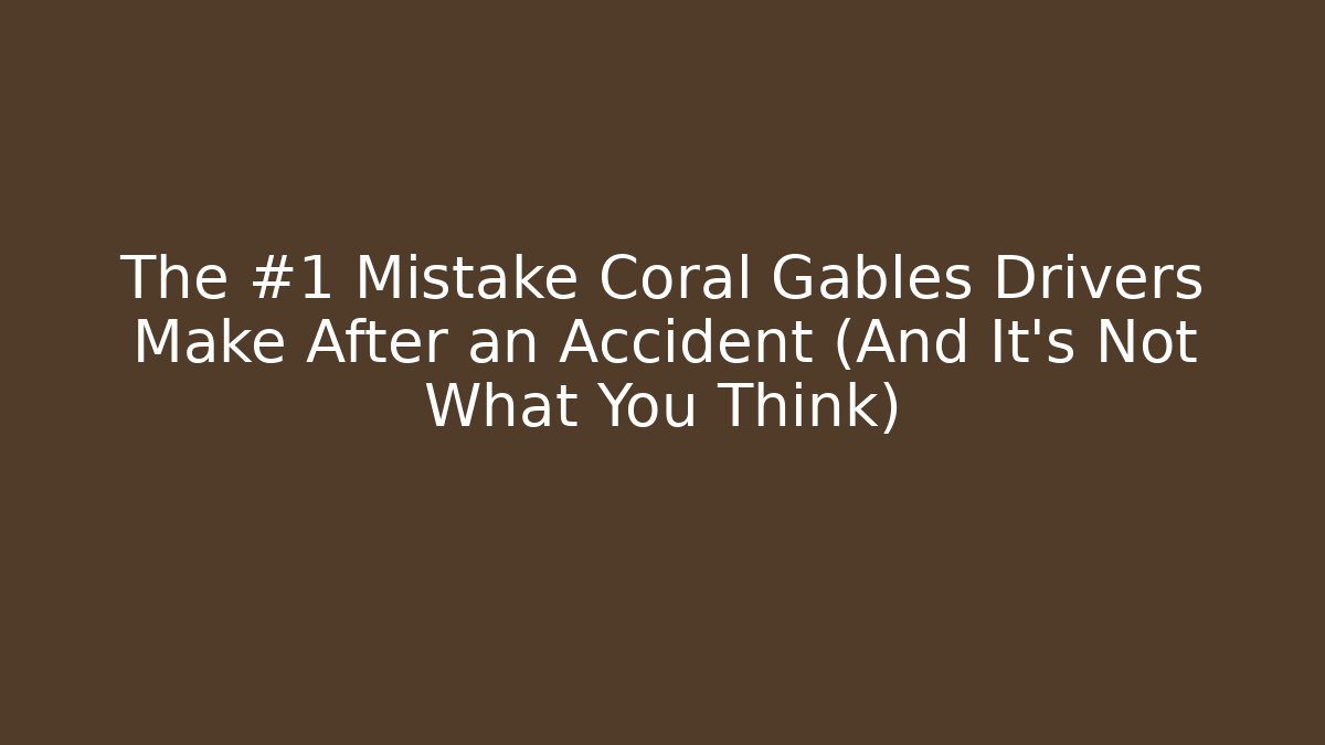 The #1 Mistake Coral Gables Drivers Make After an Accident (And It's Not What You Think)