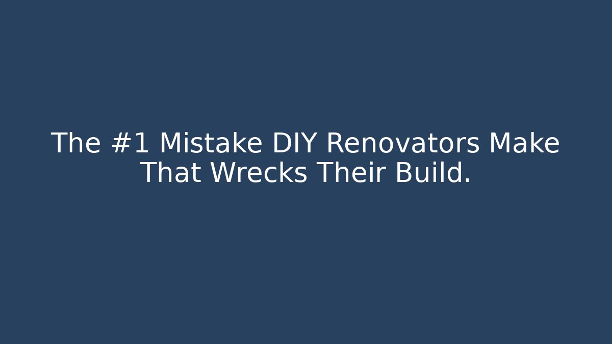 The #1 Mistake DIY Renovators Make That Wrecks Their Build.