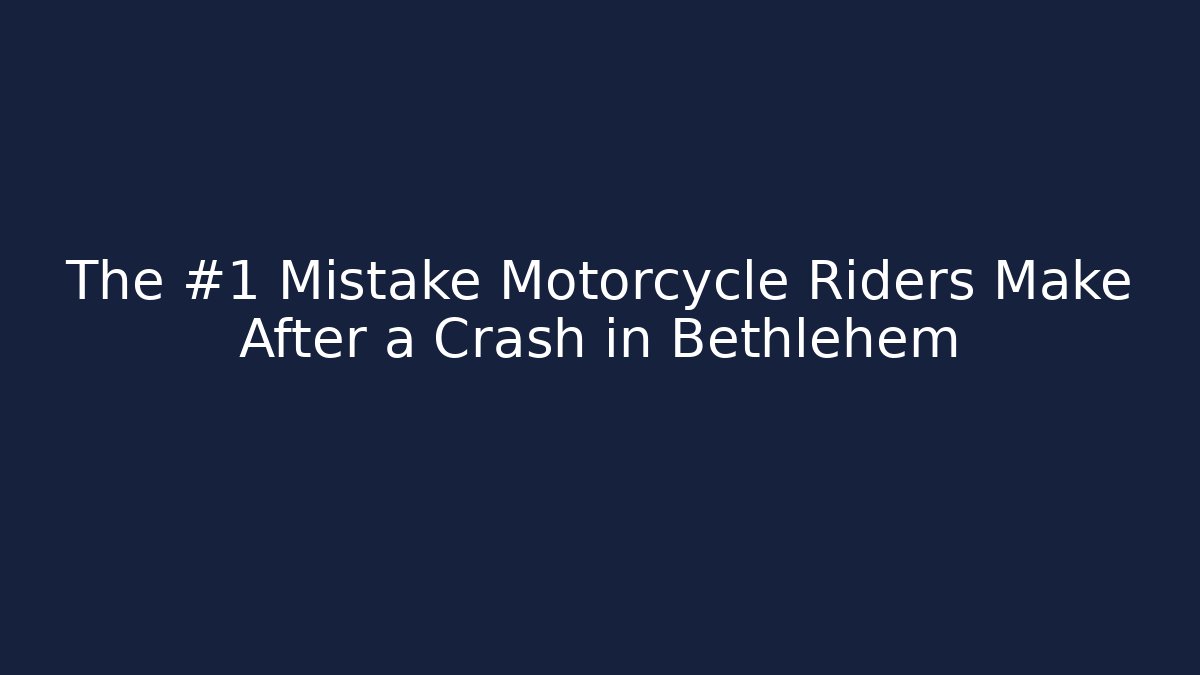The #1 Mistake Motorcycle Riders Make After a Crash in Bethlehem