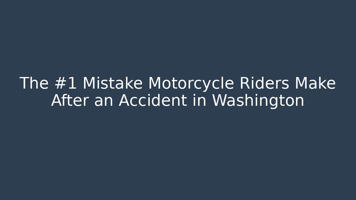 The #1 Mistake Motorcycle Riders Make After an Accident in Washington