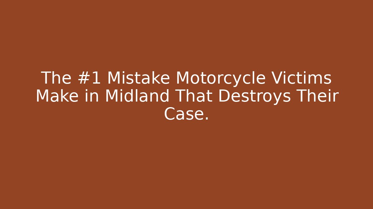 The #1 Mistake Motorcycle Victims Make in Midland That Destroys Their Case.