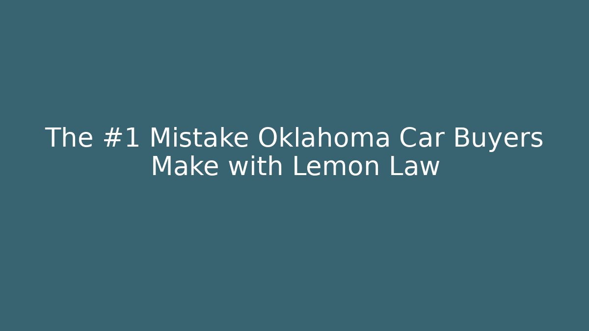 The #1 Mistake Oklahoma Car Buyers Make with Lemon Law