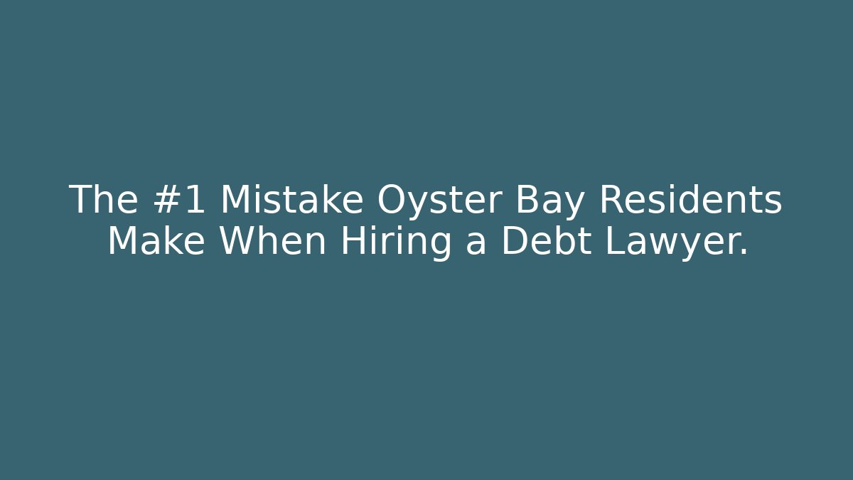 The #1 Mistake Oyster Bay Residents Make When Hiring a Debt Lawyer.