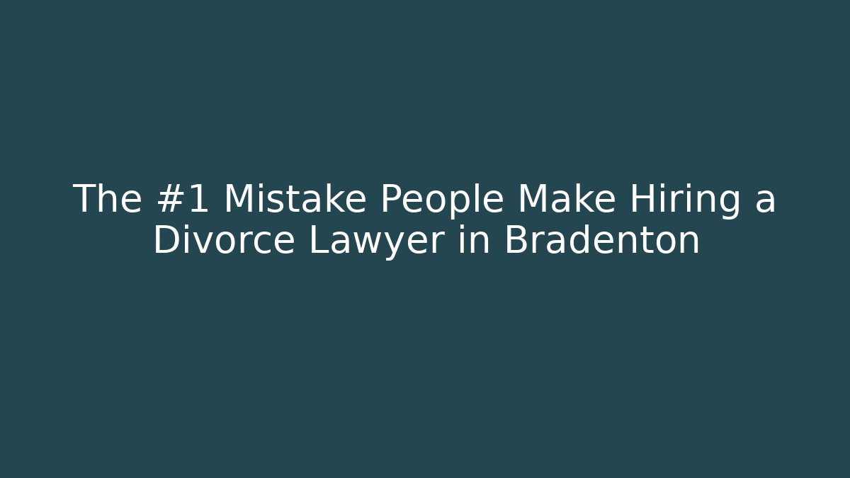 The #1 Mistake People Make Hiring a Divorce Lawyer in Bradenton
