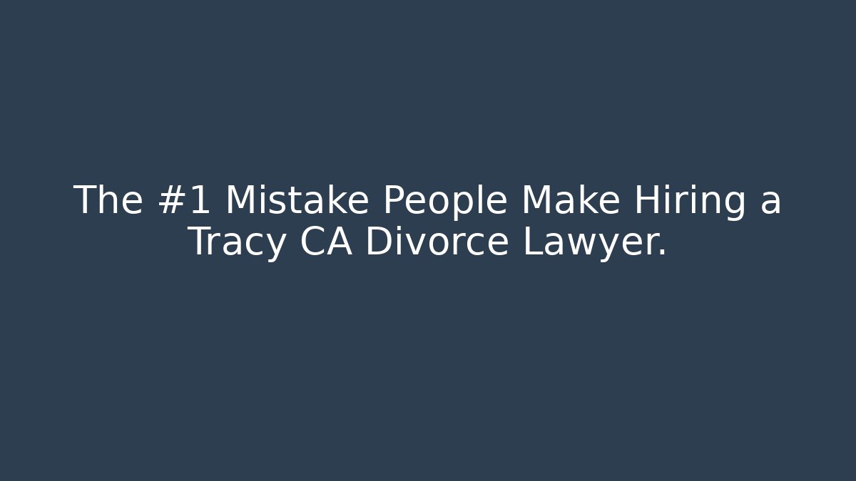 The #1 Mistake People Make Hiring a Tracy CA Divorce Lawyer.