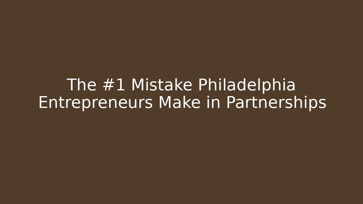 The #1 Mistake Philadelphia Entrepreneurs Make in Partnerships