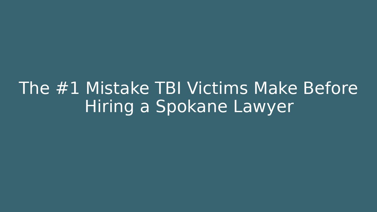 The #1 Mistake TBI Victims Make Before Hiring a Spokane Lawyer
