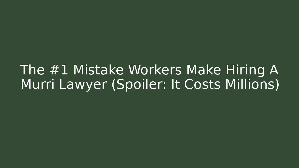 The #1 Mistake Workers Make Hiring A Murri Lawyer (Spoiler: It Costs Millions)