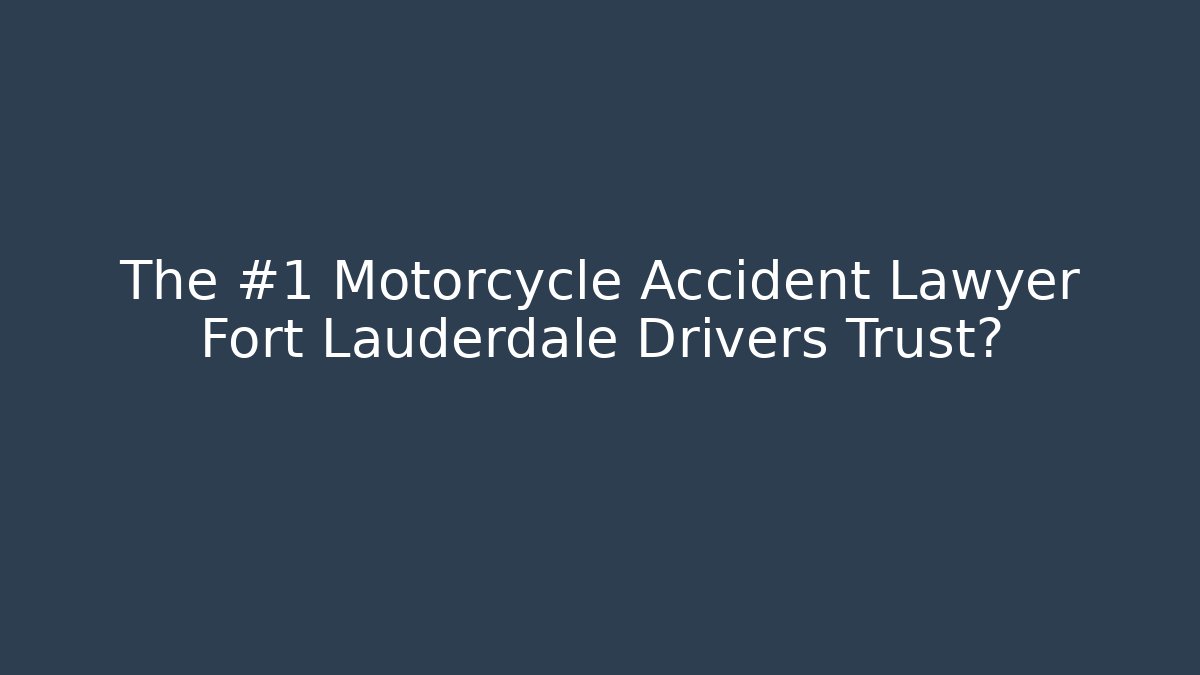 The #1 Motorcycle Accident Lawyer Fort Lauderdale Drivers Trust?