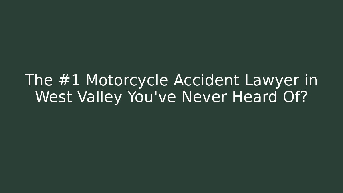 The #1 Motorcycle Accident Lawyer in West Valley You’ve Never Heard Of?