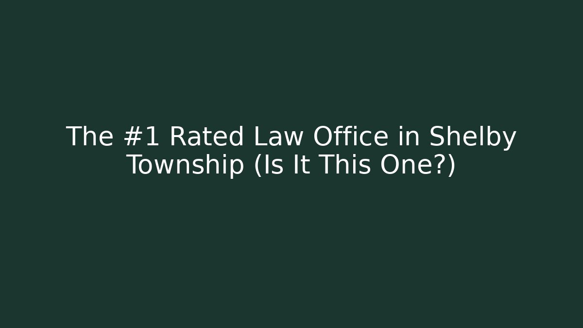 The #1 Rated Law Office in Shelby Township (Is It This One?)