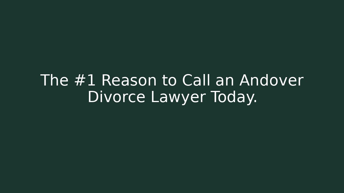 The #1 Reason to Call an Andover Divorce Lawyer Today.