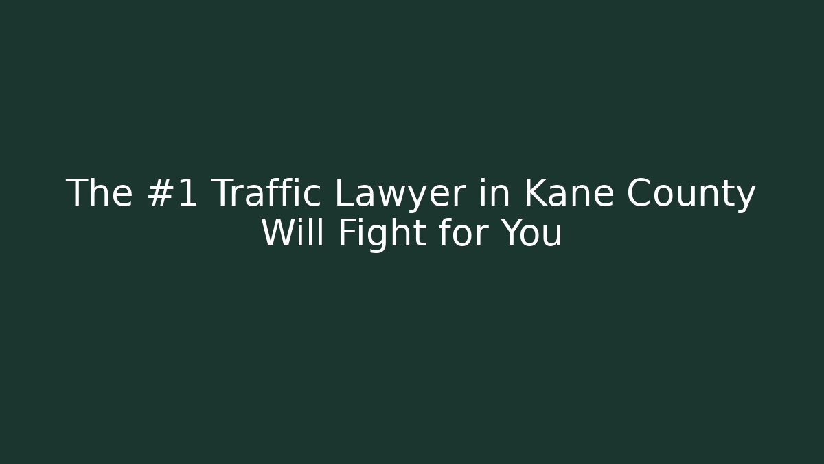 The #1 Traffic Lawyer in Kane County Will Fight for You