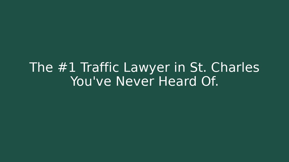 The #1 Traffic Lawyer in St. Charles You’ve Never Heard Of.