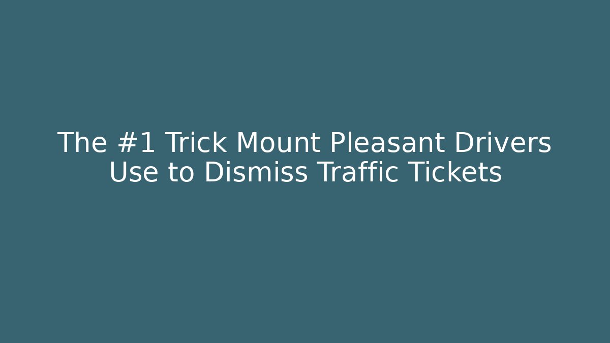 The #1 Trick Mount Pleasant Drivers Use to Dismiss Traffic Tickets