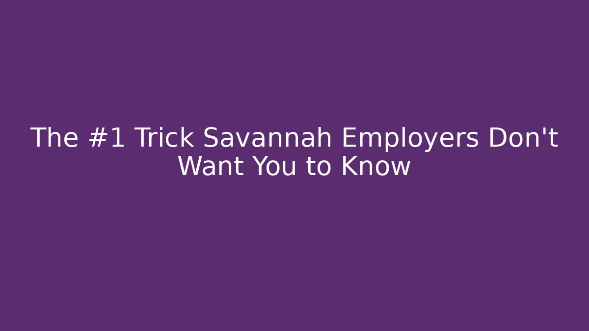 The #1 Trick Savannah Employers Don’t Want You to Know