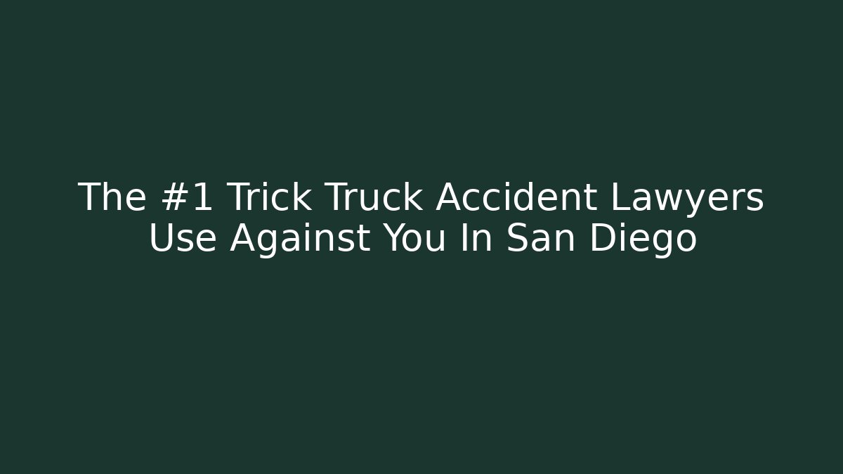 The #1 Trick Truck Accident Lawyers Use Against You In San Diego