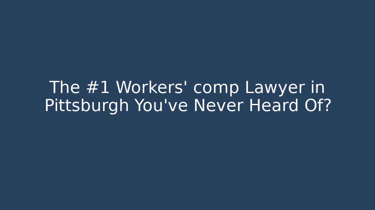 The #1 Workers' comp Lawyer in Pittsburgh You've Never Heard Of?