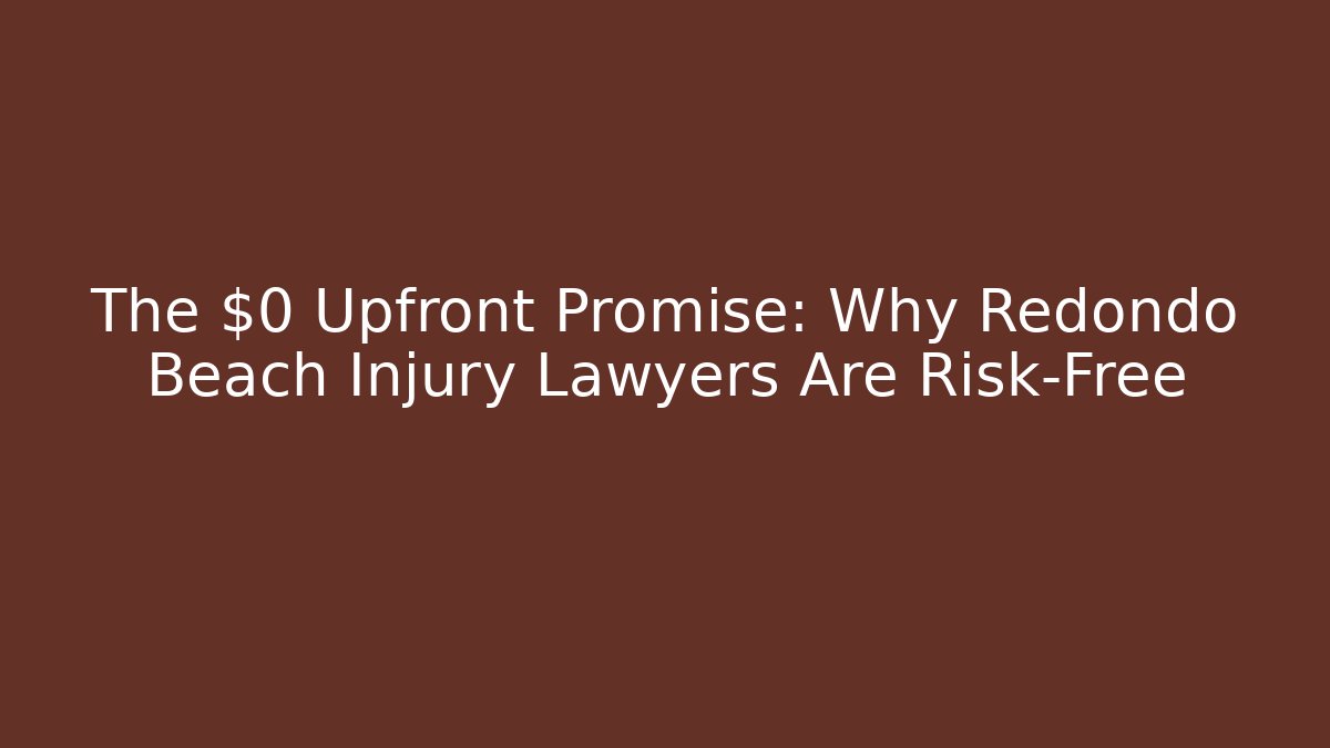 The $0 Upfront Promise: Why Redondo Beach Injury Lawyers Are Risk-Free
