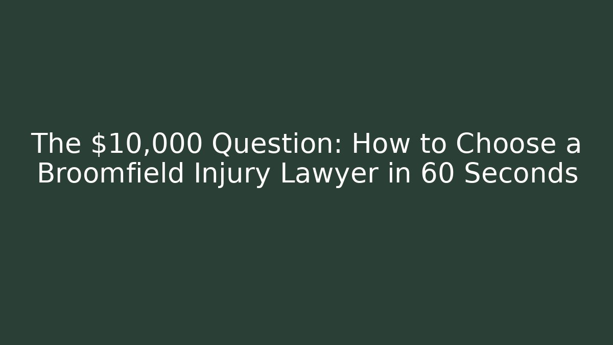 The $10,000 Question: How to Choose a Broomfield Injury Lawyer in 60 Seconds