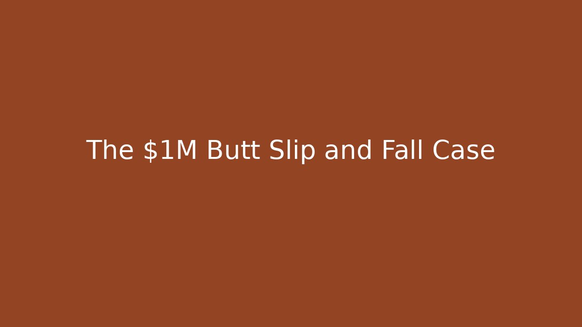 The $1M Butt Slip and Fall Case