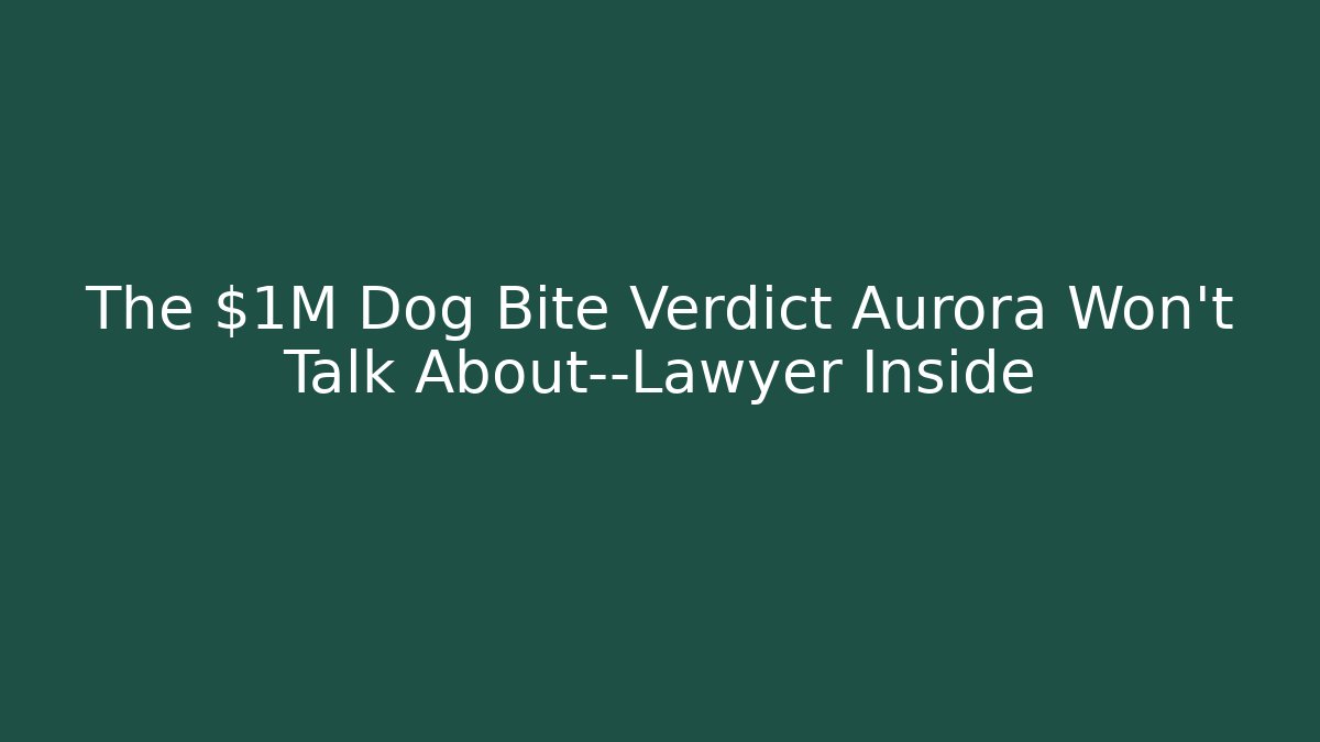 The $1M Dog Bite Verdict Aurora Won’t Talk About—Lawyer Inside