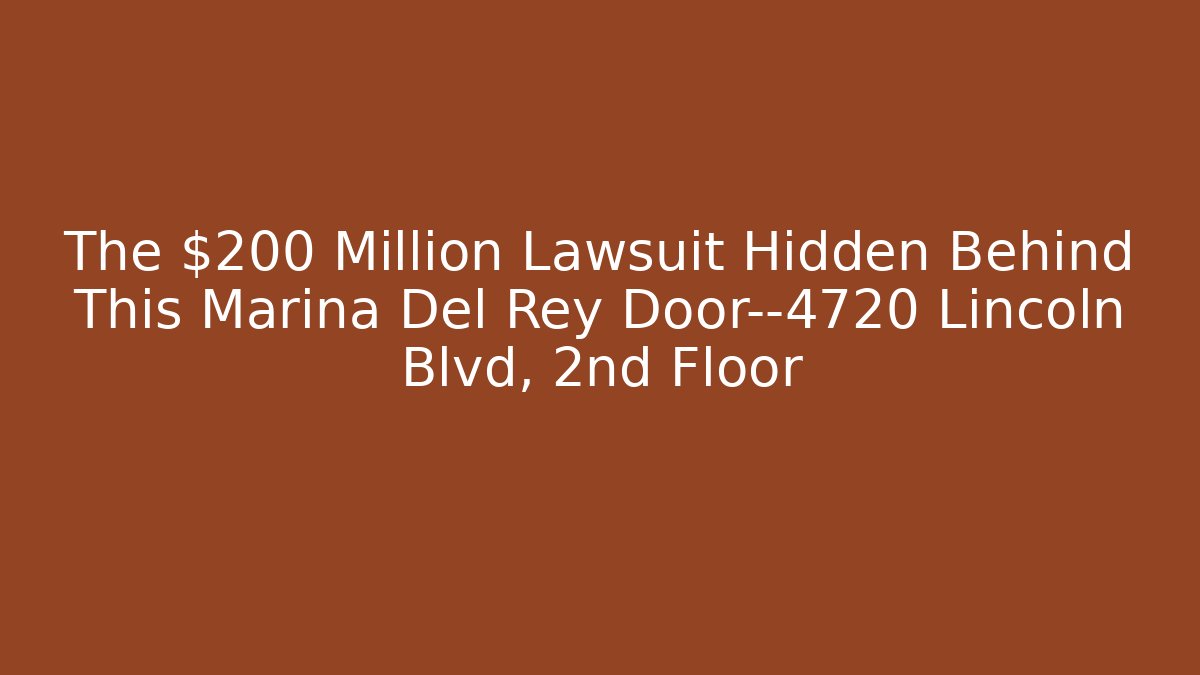 The $200 Million Lawsuit Hidden Behind This Marina Del Rey Door—4720 Lincoln Blvd, 2nd Floor