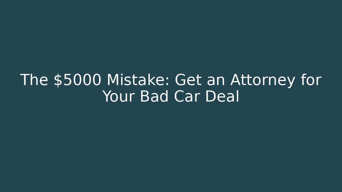 The $5000 Mistake: Get an Attorney for Your Bad Car Deal