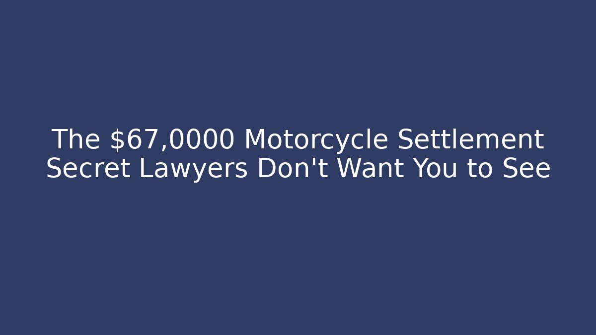 The $67,0000 Motorcycle Settlement Secret Lawyers Don’t Want You to See