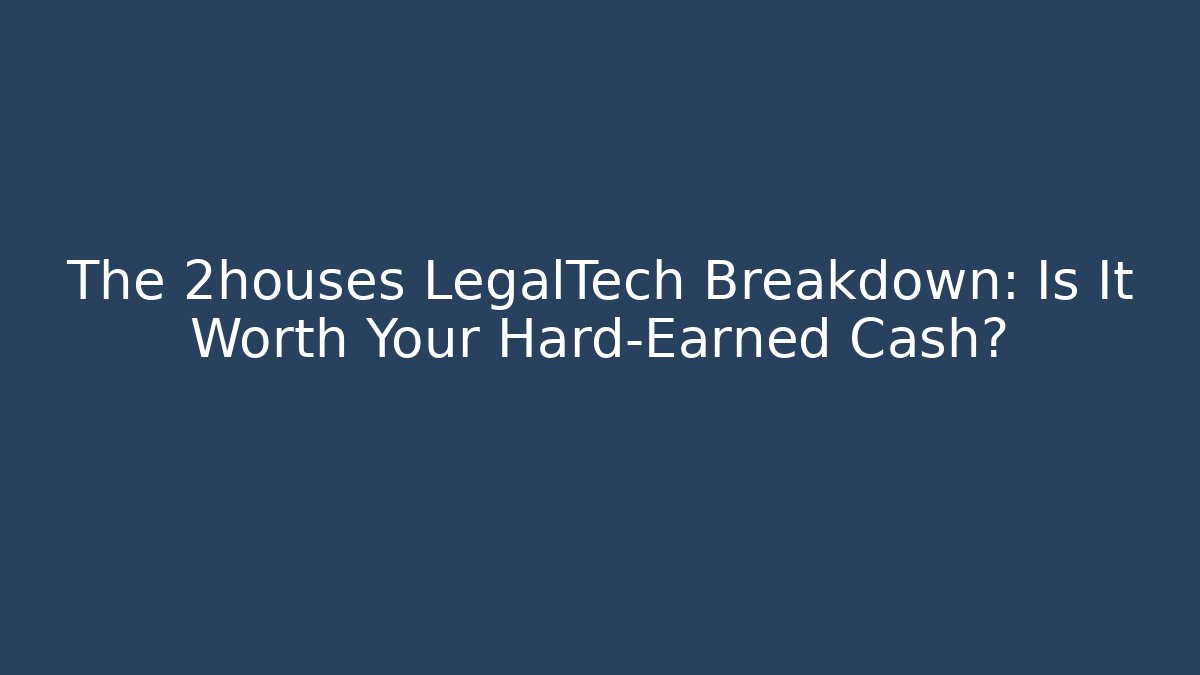 The 2houses LegalTech Breakdown: Is It Worth Your Hard-Earned Cash?