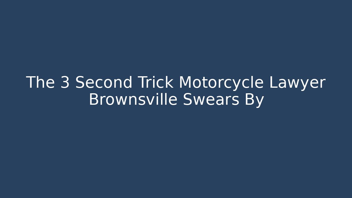 The 3 Second Trick Motorcycle Lawyer Brownsville Swears By