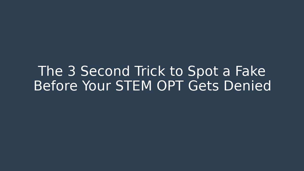 The 3 Second Trick to Spot a Fake Before Your STEM OPT Gets Denied