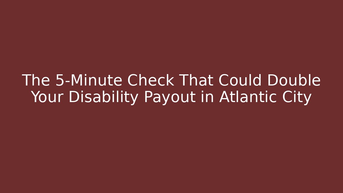 The 5-Minute Check That Could Double Your Disability Payout in Atlantic City - V Auction