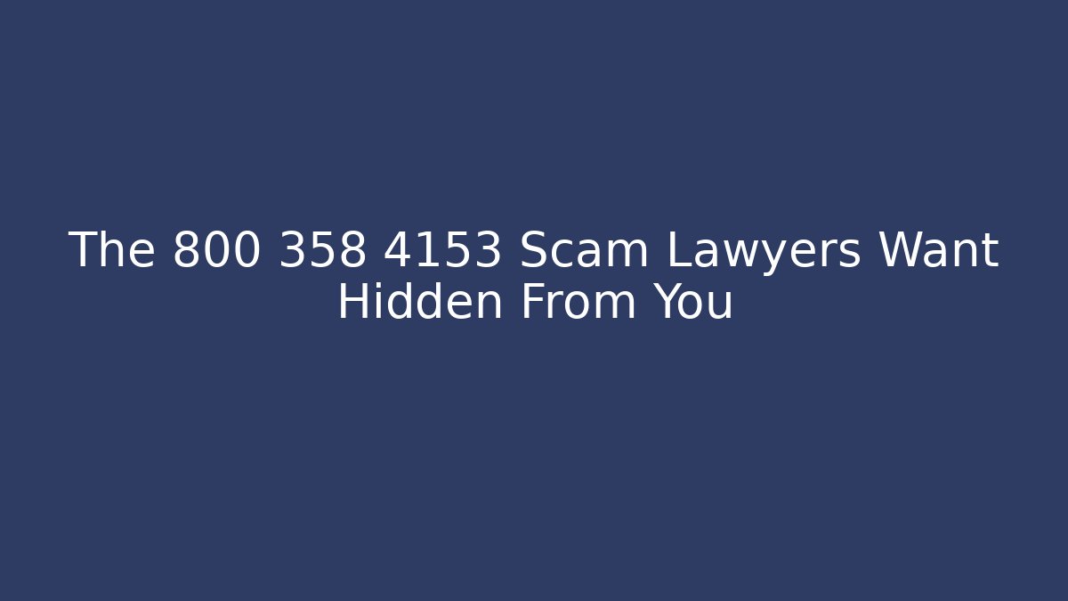 The 800 358 4153 Scam Lawyers Want Hidden From You