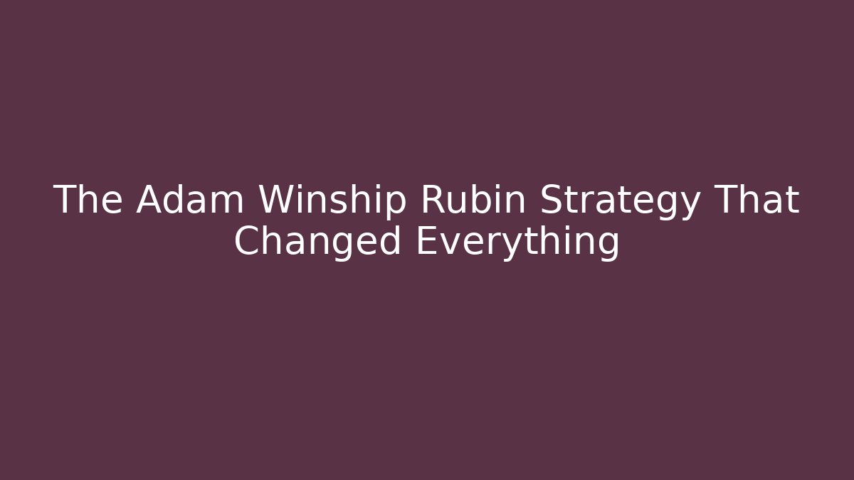 The Adam Winship Rubin Strategy That Changed Everything