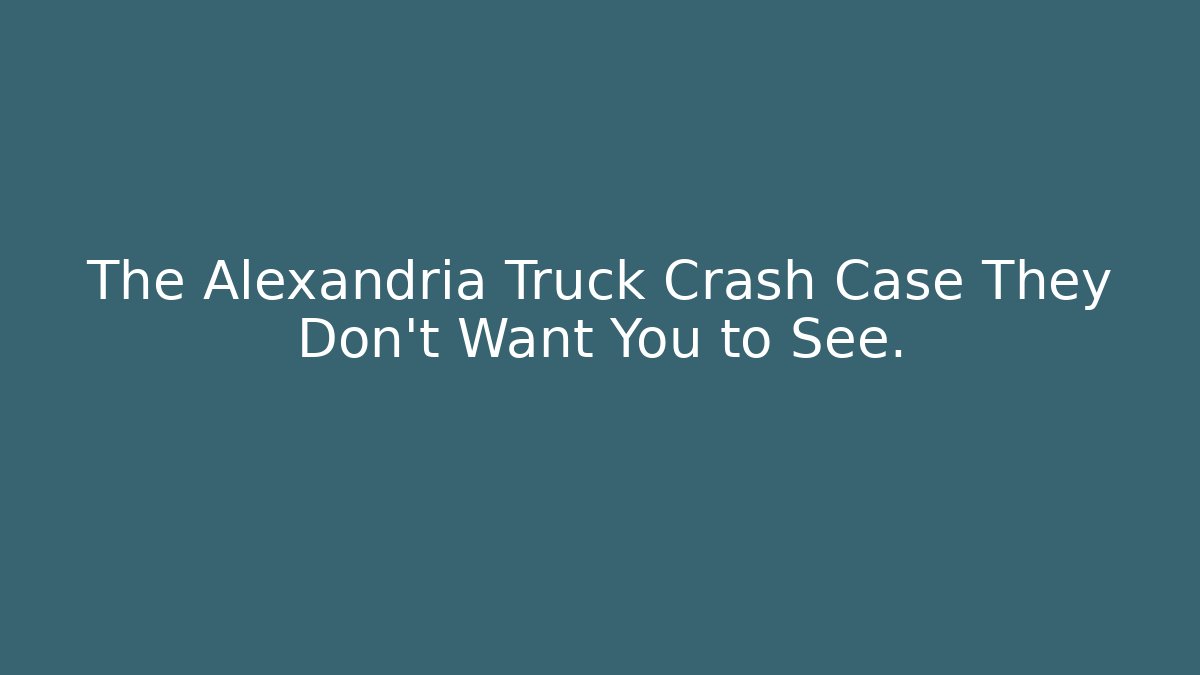 The Alexandria Truck Crash Case They Don't Want You to See.