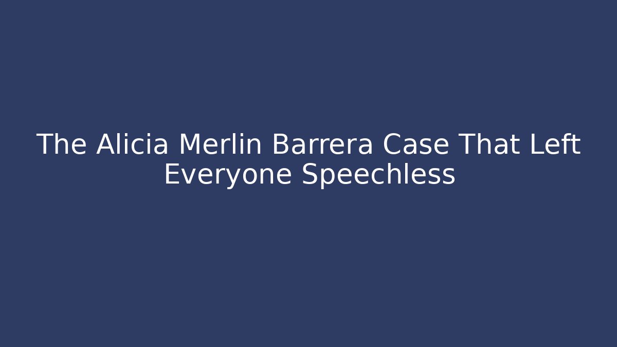 The Alicia Merlin Barrera Case That Left Everyone Speechless