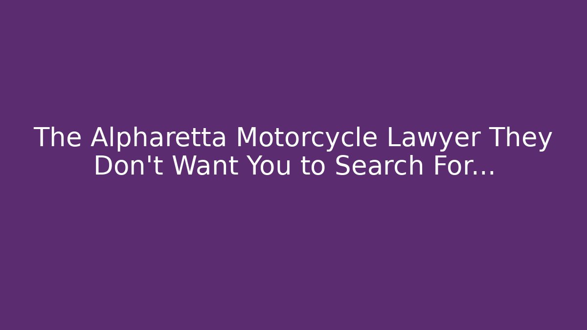 The Alpharetta Motorcycle Lawyer They Don't Want You to Search For…