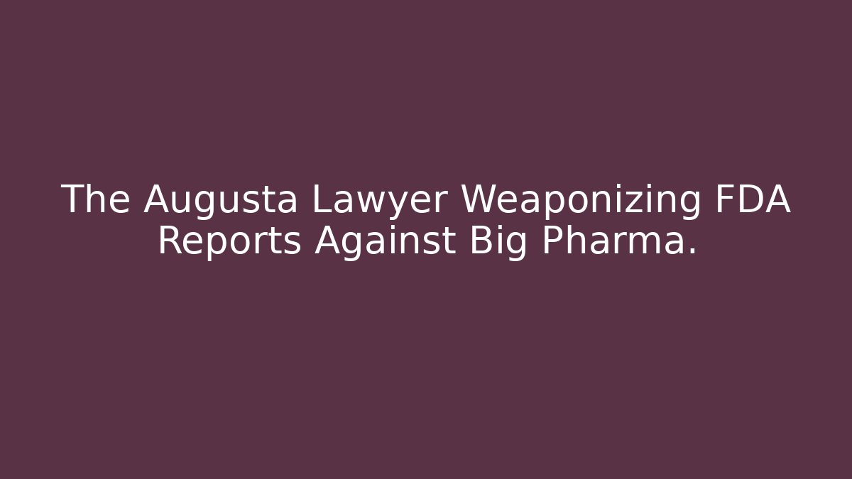 The Augusta Lawyer Weaponizing FDA Reports Against Big Pharma. - V Auction