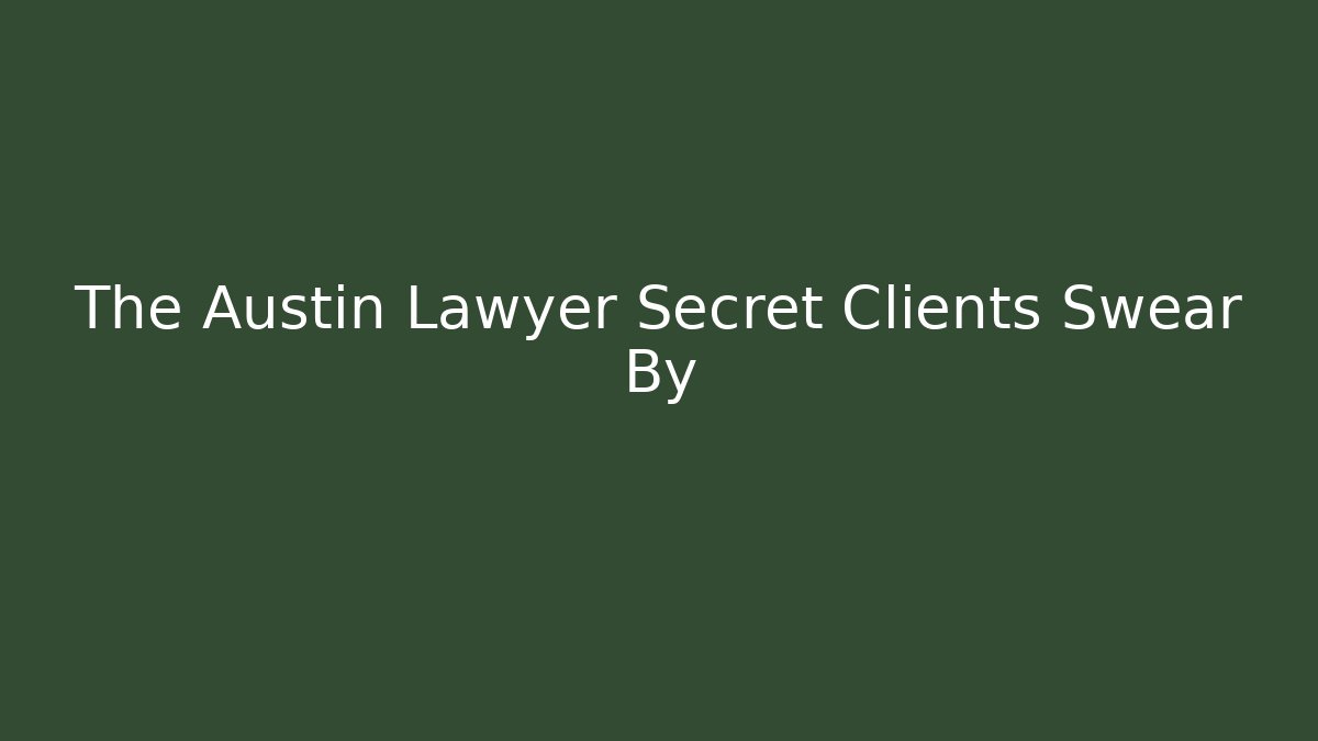 The Austin Lawyer Secret Clients Swear By