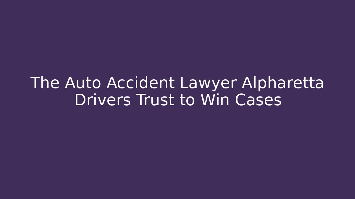 The Auto Accident Lawyer Alpharetta Drivers Trust to Win Cases