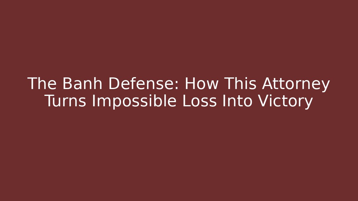 The Banh Defense: How This Attorney Turns Impossible Loss Into Victory
