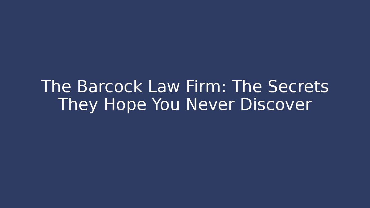 The Barcock Law Firm: The Secrets They Hope You Never Discover