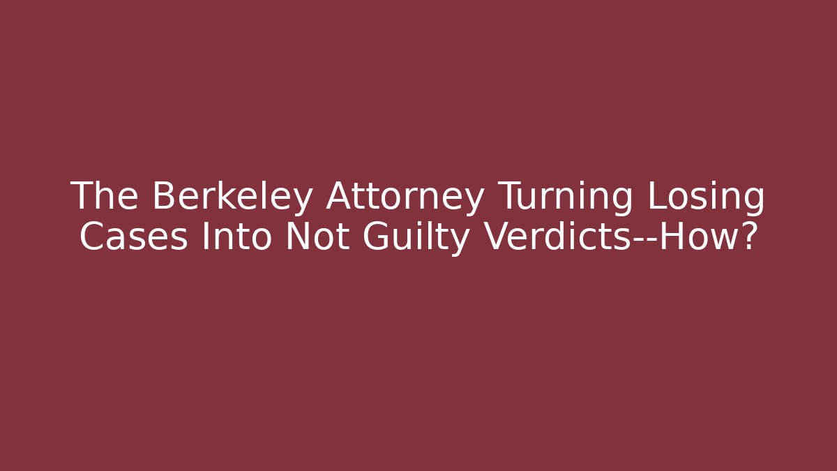 The Berkeley Attorney Turning Losing Cases Into Not Guilty Verdicts—How?