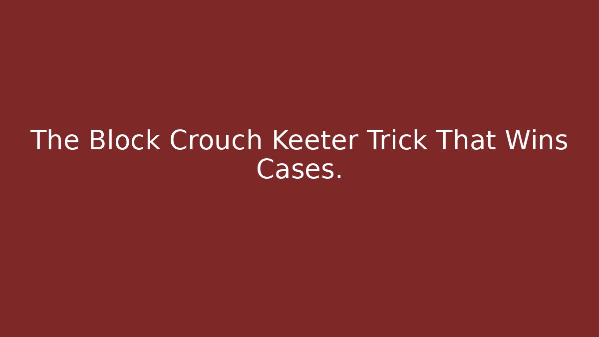 The Block Crouch Keeter Trick That Wins Cases.